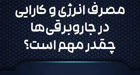 مصرف انرژی و کارایی در جاروبرقی‌ها چقدر مهم است؟